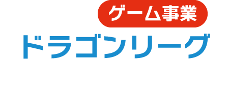 ゲーム事業 ドラゴンリーグ