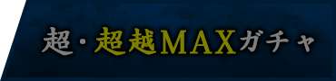 超・超越MAXガチャ