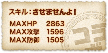 めぐみん スキル：させませんよ! ＭＡＸＨＰ ２８６３ ＭＡＸ攻撃 １５９６ ＭＡＸ防御 １５０５