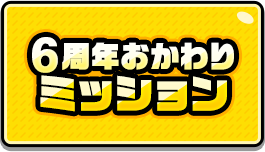 6周年おかわりミッション