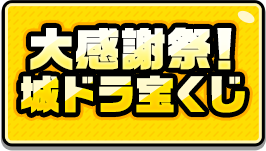 大感謝祭！城ドラ宝くじ